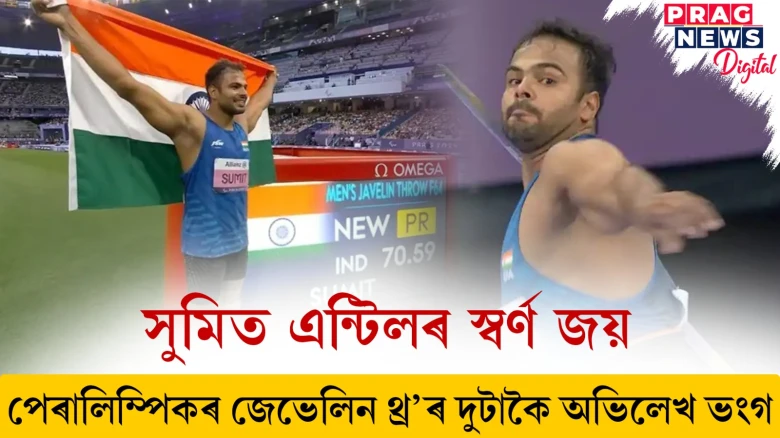 সুমিত এন্টিলৰ স্বৰ্ণ জয় ! পেৰালিম্পিকৰ জেভেলিন থ্ৰ’ৰ দুটাকৈ অভিলেখ ভংগ