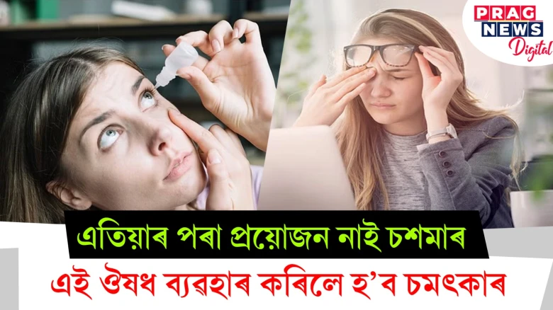 এতিয়াৰ পৰা প্ৰয়োজন নাই চশমাৰ ; এই ঔষধ ব্যৱহাৰ কৰিলে হ’ব চমৎকাৰ