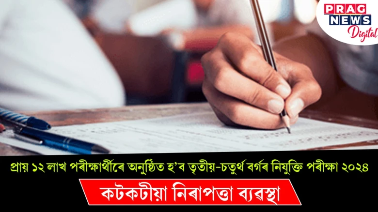 প্ৰায় ১২ লাখ পৰীক্ষাৰ্থীৰে অনু্ষ্ঠিত হ’ব তৃতীয়-চতুৰ্থ বৰ্গৰ নিযুক্তি পৰীক্ষা ২০২৪ ; কটকটীয়া নিৰাপত্তা ব্যৱস্থা