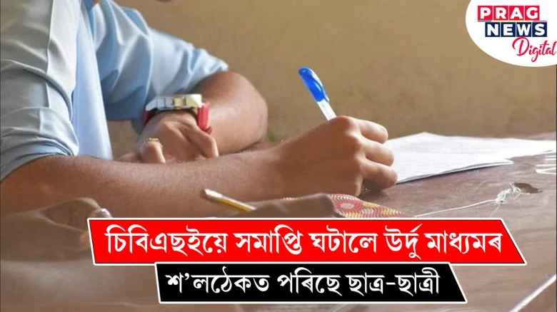 চিবিএছইয়ে সমাপ্তি ঘটালে উৰ্দু মাধ্যমৰ! শ’লঠেকত পৰিছে ছাত্ৰ-ছাত্ৰী