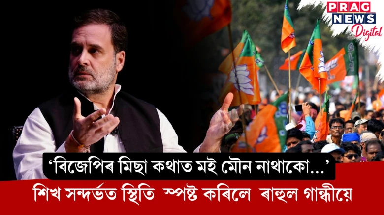‘বিজেপিৰ মিছা কথাত মই মৌন নাথাকো...’  শিখ সন্দৰ্ভত স্থিতি স্পষ্ট কৰিলে  ৰাহুল গান্ধীয়ে