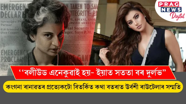কংগনা ৰানাৱতৰ প্ৰত্যেকটো বিতৰ্কিত কথা বতৰাত উৰ্বশী ৰাউটেলাৰ সন্মতি,‘‘বলীউড এনেকুৱাই হয়-ইয়াত সততা বৰ দুৰ্লভ”