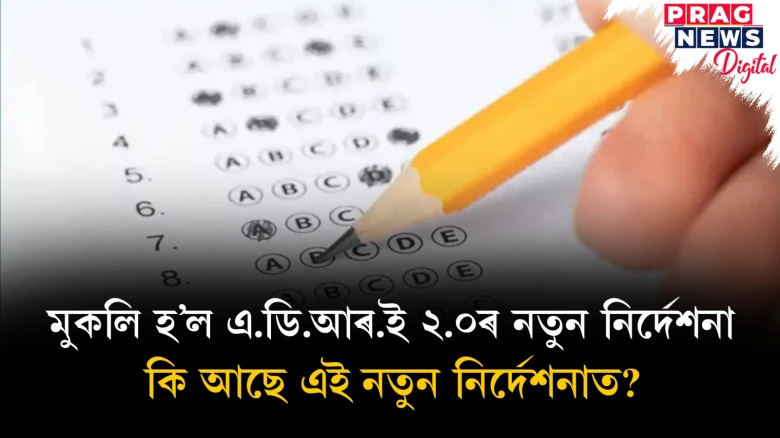 মুকলি হ’ল এ.ডি.আৰ.ই ২.০ৰ নতুন নিৰ্দেশনা কি আছে এই নতুন নিৰ্দেশনাত?