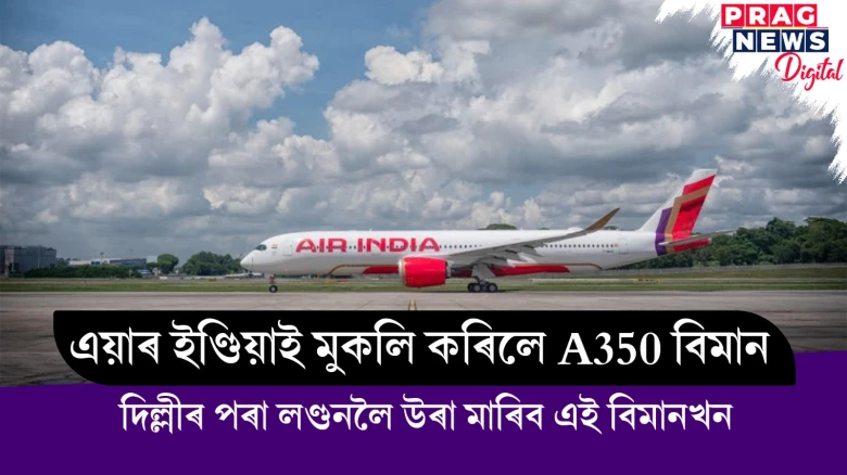 আৰম্ভ হৈছে প্ৰিমিয়াম বিমান যাত্ৰাৰ নতুন যুগ এয়াৰ ইণ্ডিয়াই মুকলি কৰিলে উন্নত মানৰ এখন নতুন বিমান ; দিল্লীৰ পৰা লণ্ডনলৈ উৰা মাৰিব এই বিমানখন