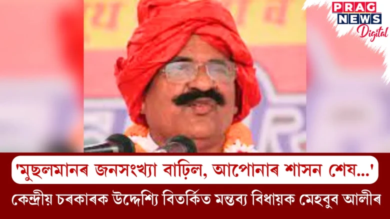 বিজেপি চৰকাৰক সকীয়নী বিধায়ক মেহবুব আলীৰ ; কেন্দ্ৰীয় চৰকাৰক উদ্দেশ্যি তেওঁৰ বিতৰ্কিত মন্তব্য