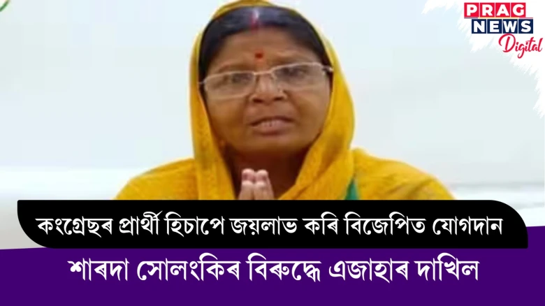 কংগ্ৰেছৰ প্ৰাৰ্থী হিচাপে জয়লাভ কৰি বিজেপিত যোগদান ; শাৰদা সোলংকিৰ বিৰুদ্ধে এজাহাৰ দাখিল