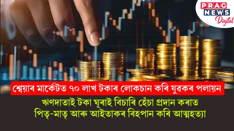আমাৰ মৃত্যুৰ বাবে আমিয়েই দায়ী! পুত্ৰই টকা লোকচান কৰি পলাল; ঋণদাতাই টকা ঘূৰাই বিচাৰি হেঁচা দিয়াত পিতৃ-মাতৃ আৰু আইতাকৰ চৰম সিদ্ধান্ত