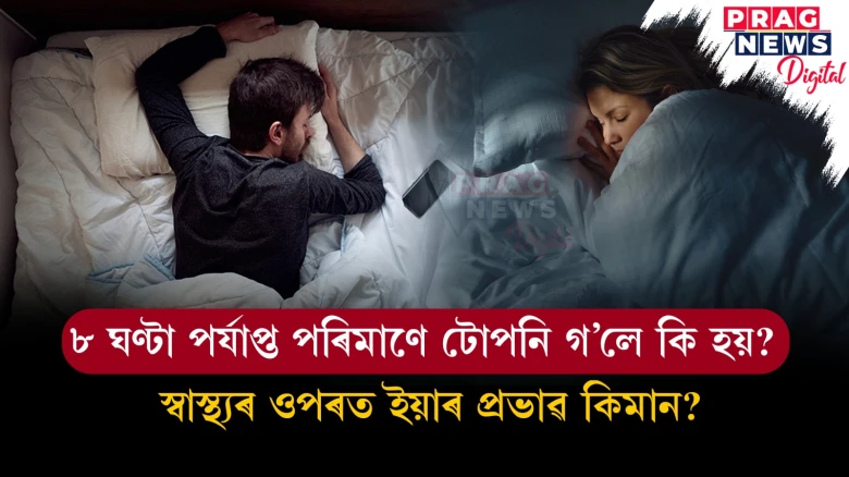 ৮ ঘণ্টা পৰ্যাপ্ত পৰিমাণে টোপনি গ’লে কি সুফল পাব?