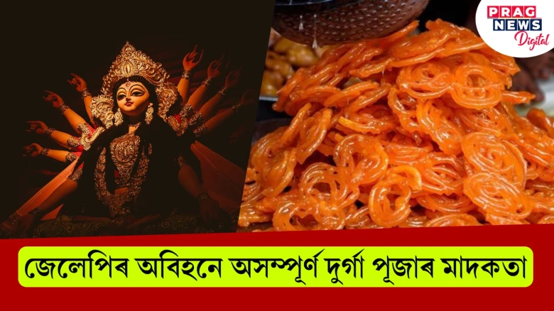 জেলেপিৰ অবিহনে অসম্পূৰ্ণ দুৰ্গা পূজাৰ মাদকতা