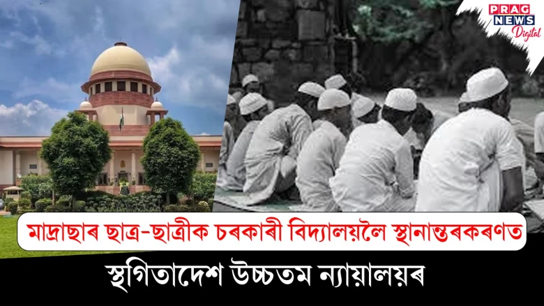 মাদ্ৰাছাৰ ছাত্ৰ-ছাত্ৰীক চৰকাৰী বিদ্যালয়লৈ স্থানান্তৰকৰণত;  স্থগিতাদেশ উচ্চতম ন্যায়ালয়ৰ