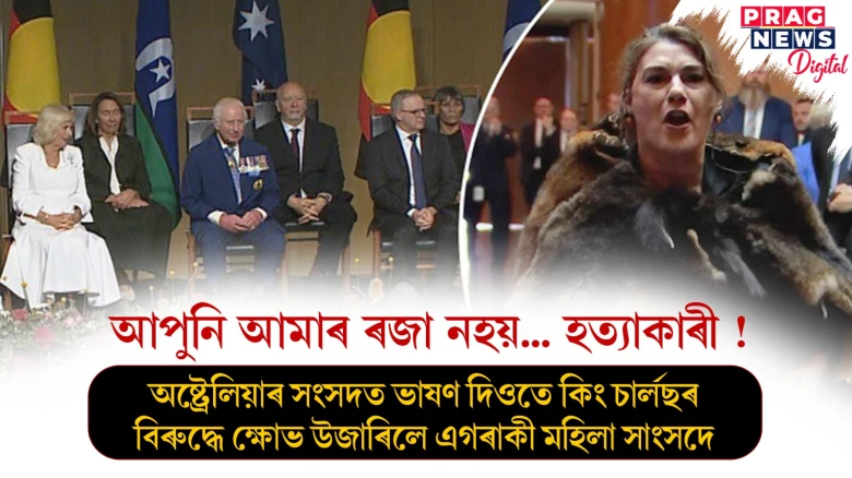 আপুনি আমাৰ ৰজা নহয়... হত্যাকাৰী ! অষ্ট্ৰেলিয়াৰ সংসদত ভাষণ দিওতে কিং চাৰ্লছৰ বিৰুদ্ধে ক্ষোভ উজাৰিলে এগৰাকী মহিলা সাংসদে