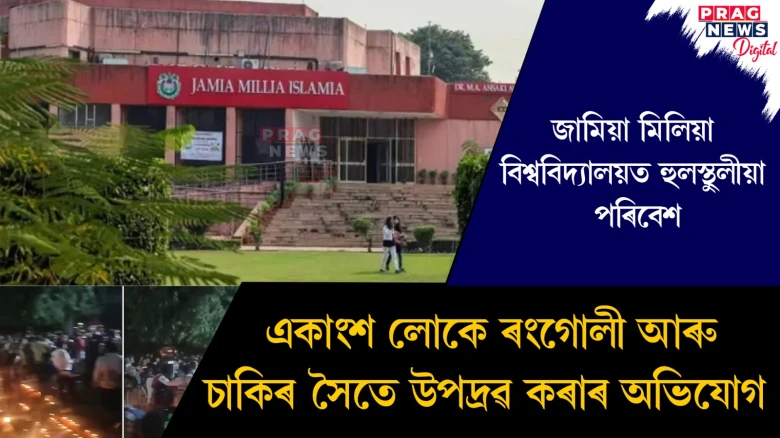 জামিয়া মিলিয়া বিশ্ববিদ্যালয়ত হুলস্থুলীয়া পৰিবেশ ; একাংশ লোকে ৰংগোলী আৰু চাকিৰ সৈতে উপদ্ৰৱ কৰাৰ অভিযোগ