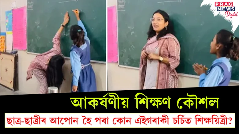 আকৰ্ষণীয় শিক্ষণ কৌশল; ছাত্ৰ-ছাত্ৰীৰ আপোন‌ হৈ পৰা কোন এইগৰাকী চৰ্চিত শিক্ষয়িত্ৰী ?
