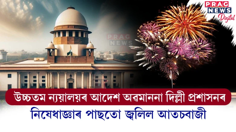 উচ্চতম ন্যয়ালয়ৰ আদেশ অৱমাননা দিল্লী প্ৰশাসনৰ; নিষেধাজ্ঞাৰ পাছতো জ্বলিল আতচবাজী