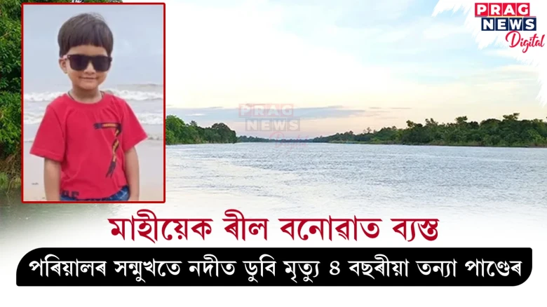 মাহীয়েকে ৰীল বনাই থাকোতেই নদীত নামি মৃত্যুক সাবটিলে ৪ বছৰীয়া কণমানিয়ে