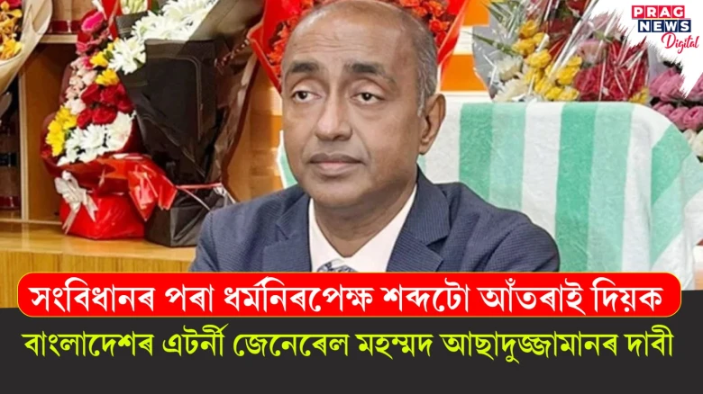 সংবিধানৰ পৰা ধৰ্মনিৰপেক্ষ শব্দটো আঁতৰাই দিয়ক ; বাংলাদেশৰ এটৰ্নী জেনেৰেল মহম্মদ আছাদুজ্জামানৰ দাবী
