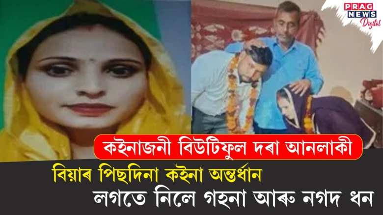 বিয়াৰ পিছদিনাই পলাল কইনা ; লুটি নিলে নগদ ধন আৰু আ-অলংকাৰ
