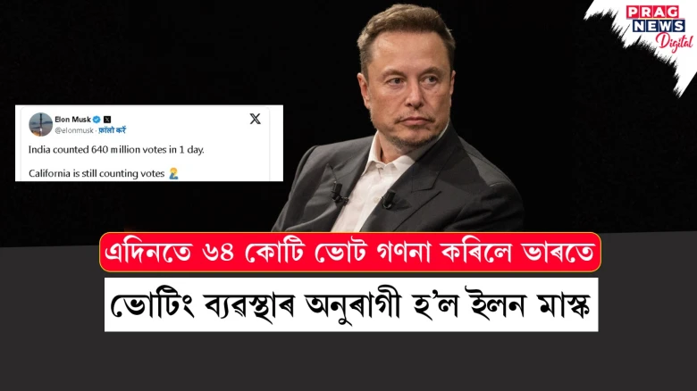 এদিনতে ৬৪ কোটি ভোট গণনা কৰিলে ভাৰতে ; ভোটিং ব্যৱস্থাৰ অনুৰাগী হ’ল ইলন মাস্ক