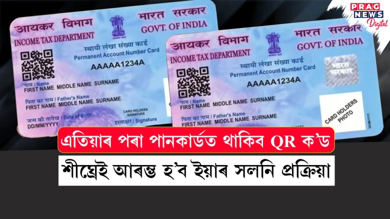এতিয়াৰ পৰা পানকাৰ্ডত থাকিব QR ক’ড ; শীঘ্ৰেই আৰম্ভ হ’ব ইয়াৰ সলনি প্ৰক্ৰিয়া