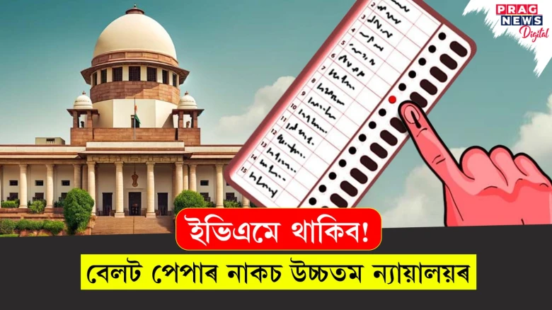 ইভিএমে থাকিব!  বেলট পেপাৰ নাকচ উচ্চতম ন্যায়ালয়ৰ