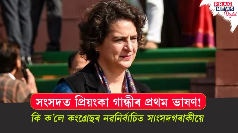 সংসদত প্ৰিয়ংকা গান্ধীৰ প্ৰথম ভাষণ! কি ক’লে কংগ্ৰেছৰ নৱনিৰ্বাচিত সাংসদগৰাকীয়ে