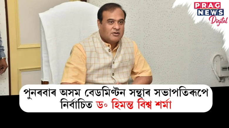 হিমন্ত বিশ্ব শৰ্মা পুনৰবাৰ অসম বেডমিণ্টন সন্থাৰ সভাপতিৰূপে নিৰ্বাচিত