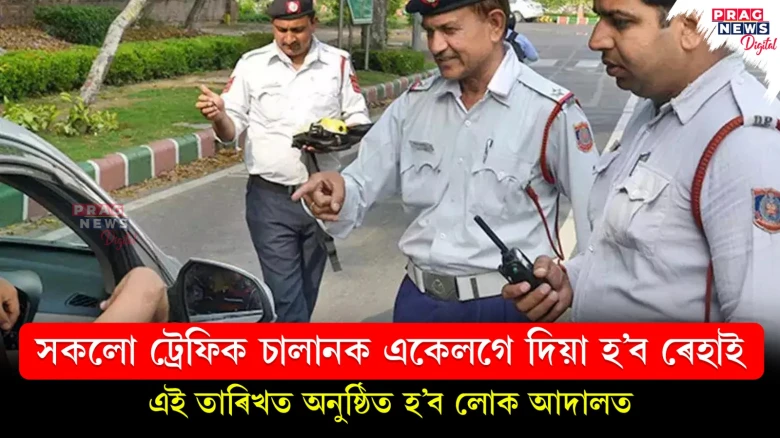 সকলো ট্ৰেফিক চালানক একেলগে দিয়া হ’ব ৰেহাই ; এই তাৰিখত অনুষ্ঠিত হ’ব লোক আদালত