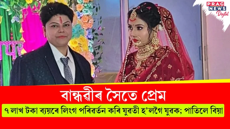 জীৱনে-মৰণে একেলগে থকাৰ সিদ্ধান্ত! লিংগ সলনি কৰি ব্যৱসায়ীৰ কন্যা হ’লগৈ যুৱক