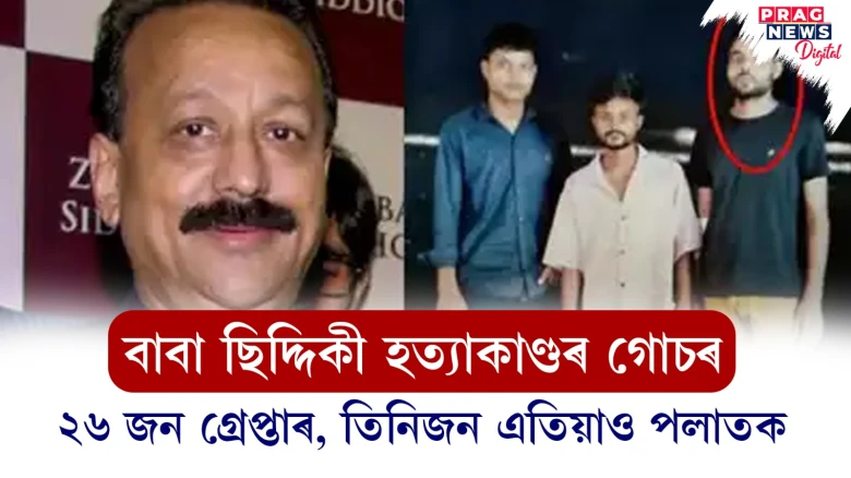 বাবা ছিদ্দিকী হত্যাকাণ্ডৰ গোচৰ ; ২৬ জন গ্ৰেপ্তাৰ, তিনিজন এতিয়াও পলাতক