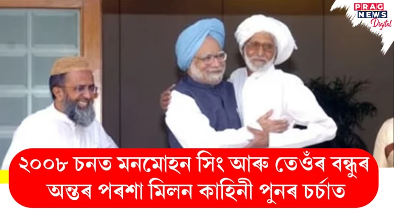 ২০০৮ চনত মনমোহন সিং আৰু তেওঁৰ বন্ধুৰ;  অন্তৰ পৰশা মিলন কাহিনী পুনৰ চৰ্চাত