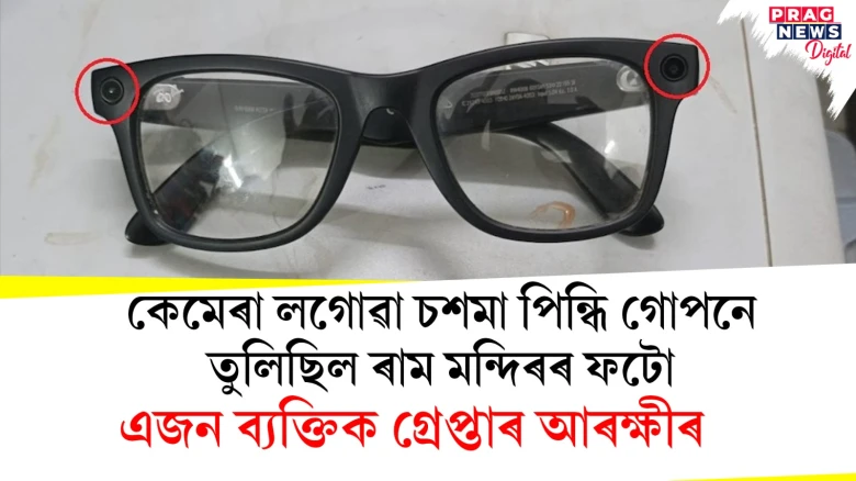 কেমেৰা লগোৱা চশমা পিন্ধি গোপনে ৰাম মন্দিৰৰ ফটো তোলা এজনক গ্ৰেপ্তাৰ