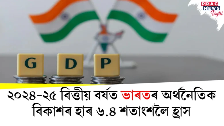 ২০২৪-২৫ বিত্তীয় বৰ্ষত ভাৰতৰ অৰ্থনৈতিক বিকাশৰ হাৰ ৬.৪ শতাংশলৈ হ্ৰাস