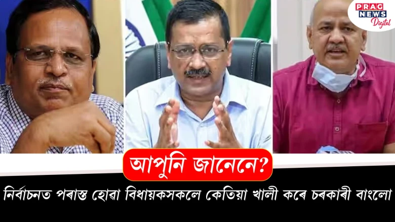 নিৰ্বাচনত পৰাস্ত হোৱা বিধায়কসকলে কেতিয়া খালী কৰে চৰকাৰী বাংলো