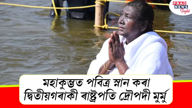 মহাকুম্ভত পবিত্ৰ স্নান কৰা দ্বিতীয়গৰাকী ৰাষ্ট্ৰপতি দ্ৰৌপদী মুৰ্মু