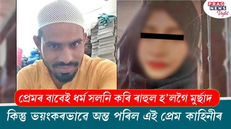 প্ৰেমৰ বাবেই ৰাহুল হ’লগৈ মুৰ্ছাদ! এক প্ৰেম কাহিনীৰ ভয়ংকৰ পৰিণতি