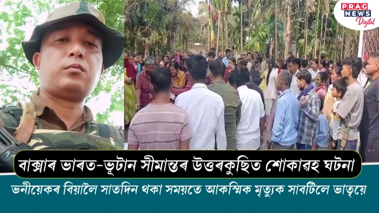 ভনীয়েকৰ বিয়ালৈ সাতদিন থকা সময়তে আকস্মিক মৃত্যুক সাবটিলে ভাতৃয়ে