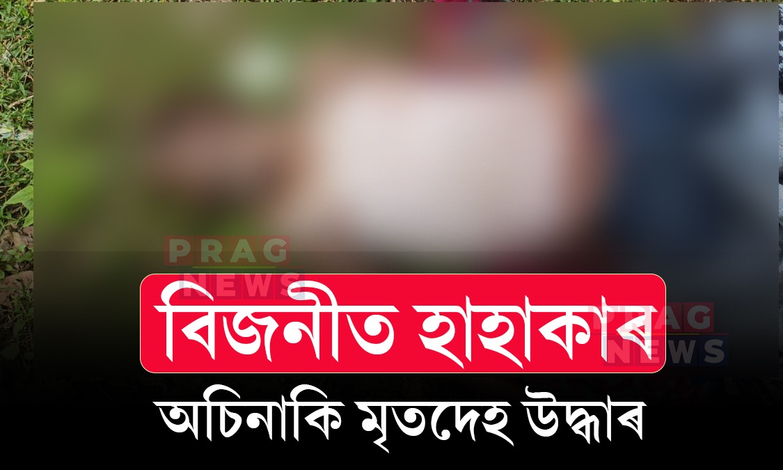 বিজনীত অচিনাকি ব্যক্তিৰ মৃতদেহ উদ্ধাৰ