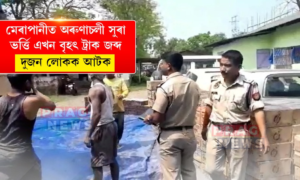 মেৰাপানীত অৰুণাচলী সুৰা ভৰ্ত্তি এখন বৃহৎ ট্ৰাক জব্দ