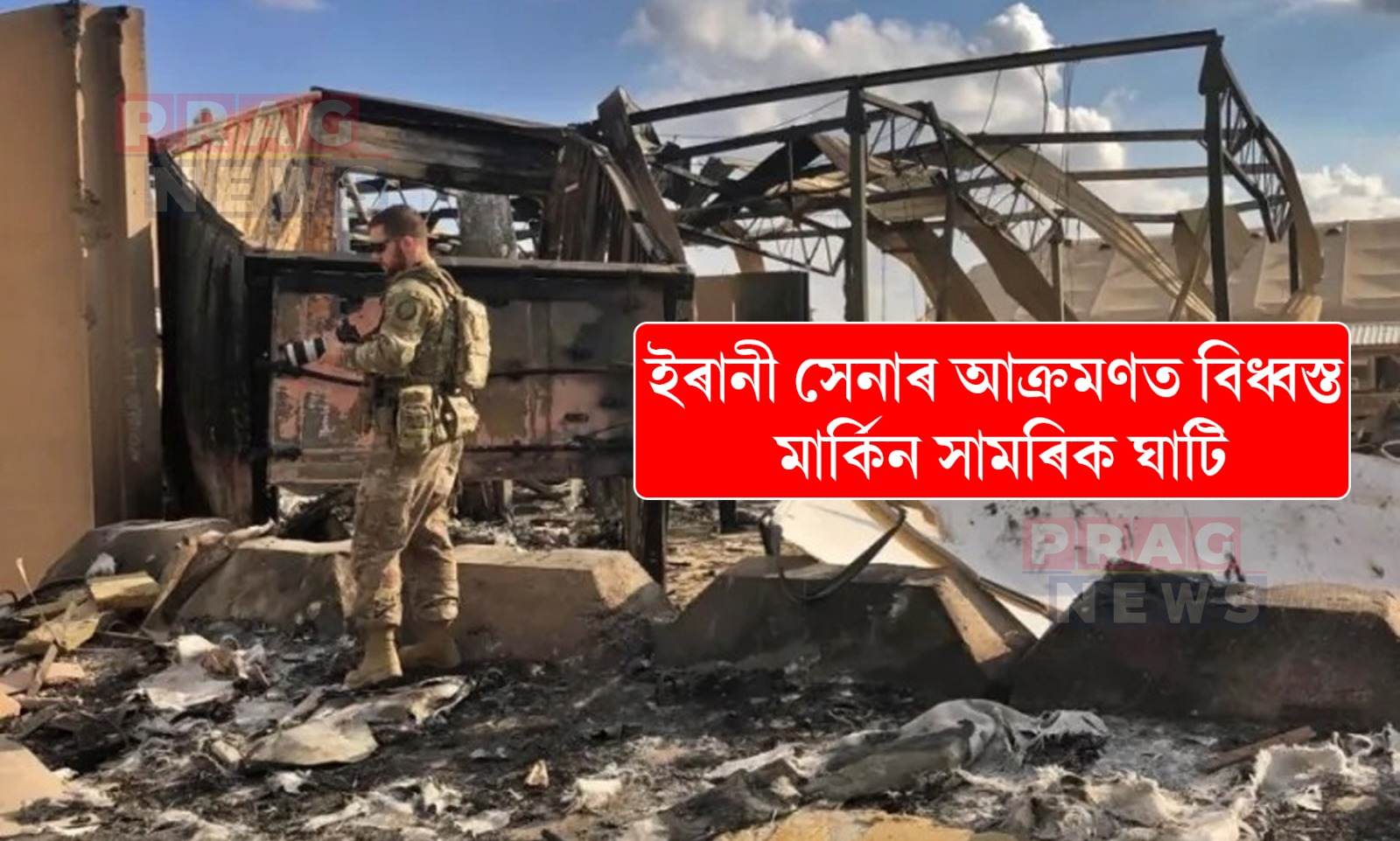 ইৰানী সেনাৰ আক্ৰমণত বিধ্বস্ত মার্কিন সামৰিক ঘাটি