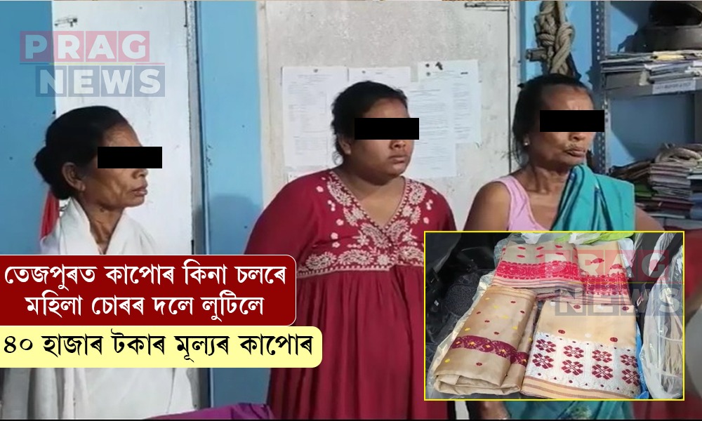 তেজপুৰত গ্ৰাহকৰ বেশত আহি ৪০ হাজাৰ টকাৰ কাপোৰ চুৰি; চতিয়াত আৰক্ষীৰ জালত ৩ মহিলা চোৰ