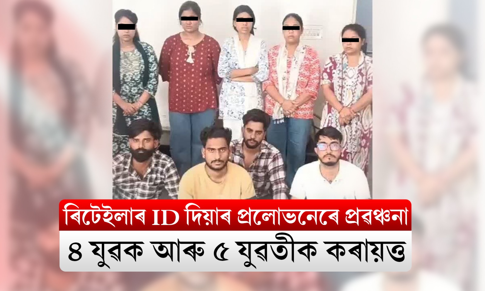 সহজ উপাৰ্জনৰ লোভ দেখুৱাই প্ৰবঞ্চনা; ৪ যুৱক আৰু ৫ যুৱতীক গ্ৰেপ্তাৰ