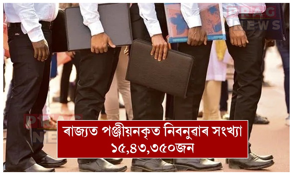 ৰাজ্যত পঞ্জীয়নকৃত নিবনুৱাৰ সংখ্যা ১৫,৪৩,৩৫০জন