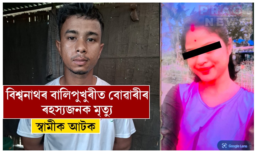 বিশ্বনাথৰ বালিপুখুৰীত বোৱাৰীৰ ৰহস্যজনক মৃত্যু; হত্যাৰ অভিযোগত স্বামীসহ তিনিজনক আটক