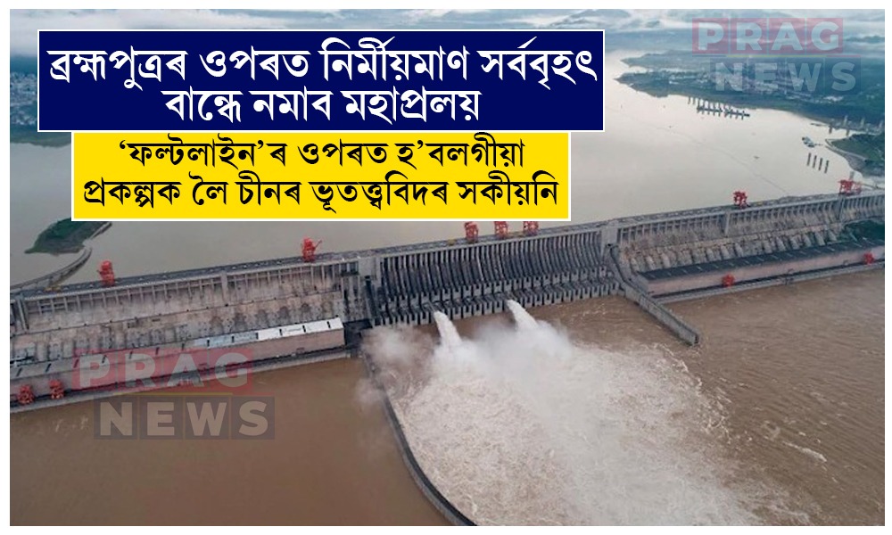 ব্ৰহ্মপুত্ৰৰ ওপৰত চীনৰ নির্মীয়মাণ সর্ববৃহৎ বান্ধে নমাব মহাপ্রলয়