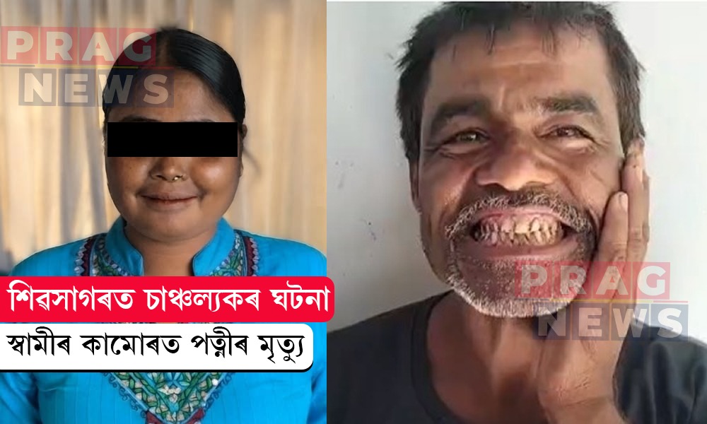 শিৱসাগৰত চাঞ্চল্য; স্বামীৰ কামোৰত পত্নীৰ মৃত্যু