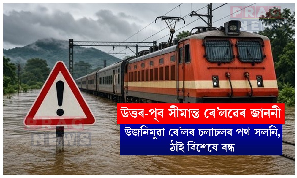 উত্তৰ-পূব সীমান্ত ৰে’লৱেৰ জাননী; উজনিমুৱা ৰে’লৰ চলাচলৰ পথ সলনি, ঠাই বিশেষে বন্ধ