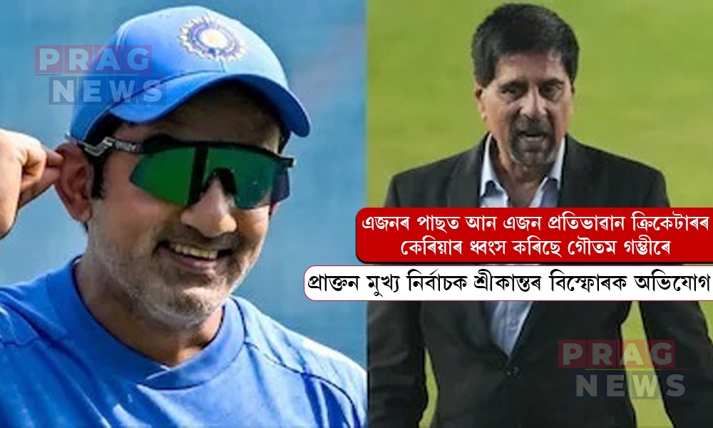 ক্ৰিকেটাৰৰ কেৰিয়াৰ ধ্বংসৰ ষড়যন্ত্ৰ গৌতম গম্ভীৰৰ, প্রাক্তন মুখ্য নির্বাচক শ্রীকান্তৰ বিস্ফোৰক অভিযোগ