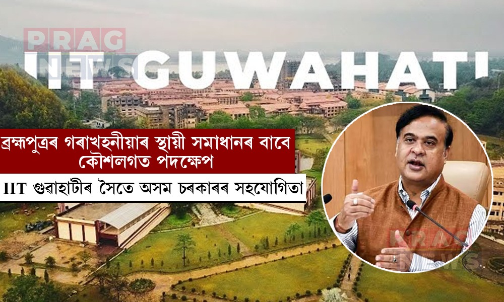 ব্ৰহ্মপুত্ৰৰ গৰাখহনীয়াৰ স্থায়ী সমাধানৰ বাবে কৌশলগত পদক্ষেপ; IIT গুৱাহাটীৰ সৈতে অসম চৰকাৰৰ সহযোগিতা