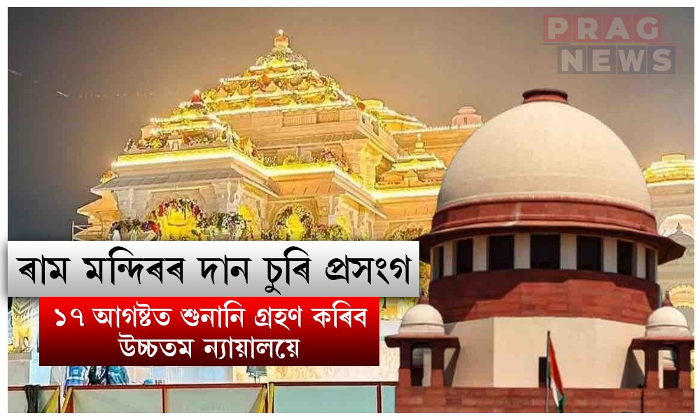 ৰাম মন্দিৰৰ দান চুৰি প্ৰসংগ; ১৭ আগষ্টত শুনানি গ্ৰহণ কৰিব উচ্চতম ন্যায়ালয়ে