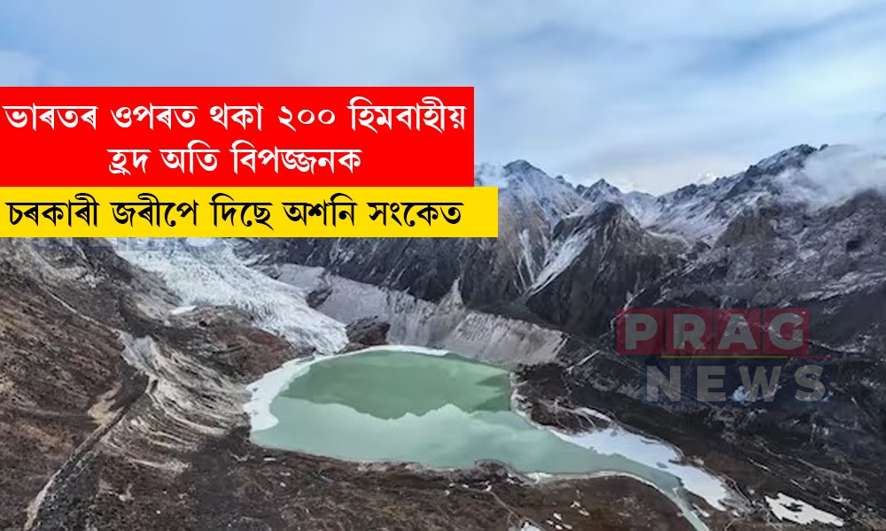 ভাৰতৰ হিমালয় অঞ্চলত ২০০টা অতি বিপজ্জনক হিমবাহীয় হ্রদ চিনাক্ত